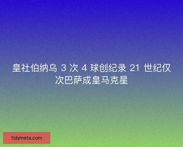 皇社伯纳乌 3 次 4 球创纪录 21 世纪仅次巴萨成皇马克星