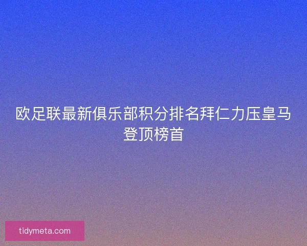 欧足联最新俱乐部积分排名拜仁力压皇马登顶榜首