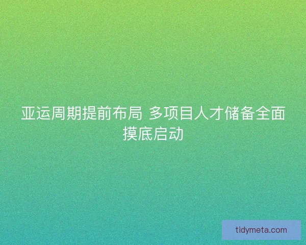 亚运周期提前布局 多项目人才储备全面摸底启动